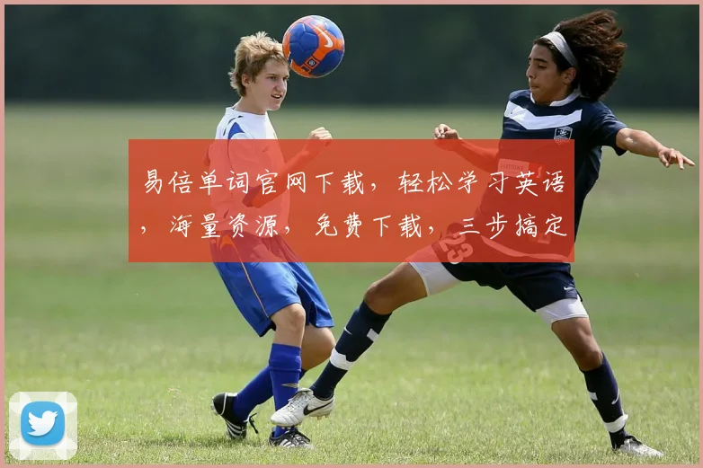 易倍单词官网下载，轻松学习英语，海量资源，免费下载，三步搞定，体验非凡
